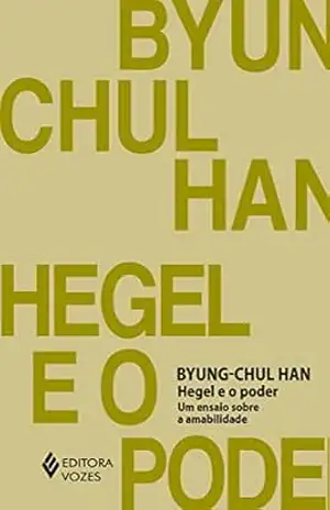 Hegel e o poder: Um ensaio sobre amabilidade - Byung-Chul Han