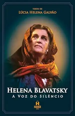 Helena Blavatsky, A Voz do Silêncio: Monólogo – Lúcia Helena Galvão