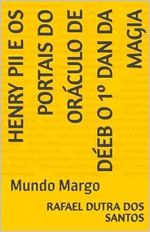 Henry Pii e os Portais do Oráculo de Déeb o 1º Dan da Magia: Mundo Margo (Da série Mundo Margo: Henry Pii e os Portais do Oráculo de Déeb o 1º Dan da Magia) – Rafael  Dutra dos santos