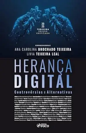 Herança Digital: Controvérsias e Alternativas – 3ª Ed – 2025 – Ana Carolina Brochado Teixeira