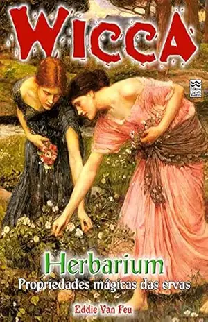 Herbarium: Propriedades Mágicas das Ervas (Wicca Livro 11) – Eddie Van Feu