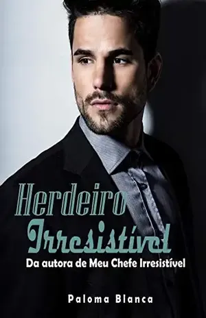 Herdeiro Irresistível: Da autora de Meu Chefe Irresistível (Homens Irresistíveis Livro 2) – Paloma Blanca