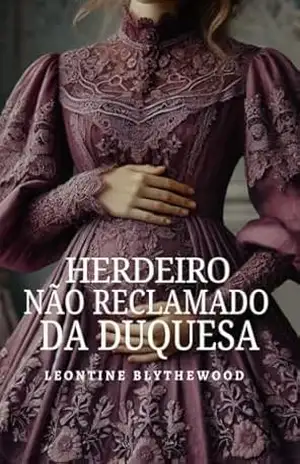 Herdeiro não Reclamado da Duquesa: Escândalo, Esquemas e Segredos Romance de Regência (Pecaminoso Legado Série Livro 2) - Leontine  Blythewood