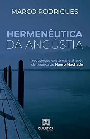 Hermenêutica da Angústia: frequências existenciais através da poética de Nauro Machado – Marco Rodrigues