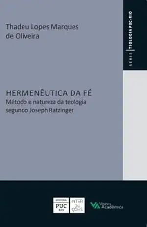 Hermenêutica da fé: Método e natureza da teologia segundo Joseph Ratzinger (Série Teologia) – Thadeu Lopes Marques de Oliveira