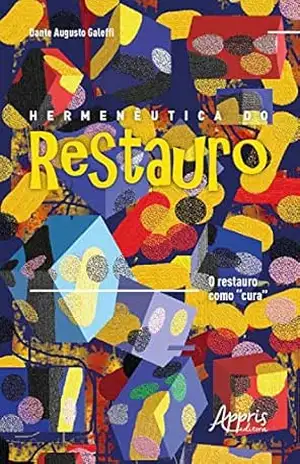 Hermenêutica do Restauro: O Restauro como “Cura” – Dante Augusto Galeffi