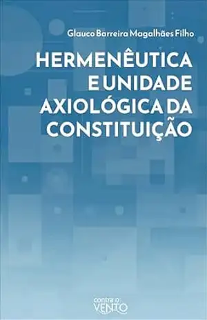 Hermenêutica e unidade axiológica da constituição – Glauco Barreira Magalhães Filho