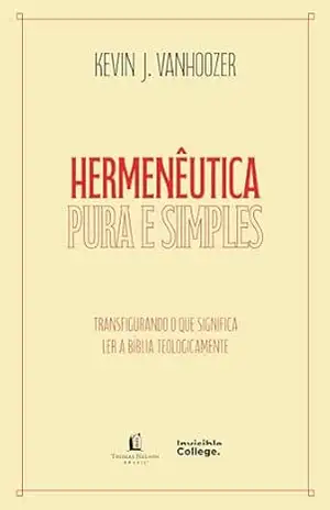 Hermenêutica pura e simples – Transfigurando o que significa ler a bíblia teologicamente - Kevin J. Vanhoozer