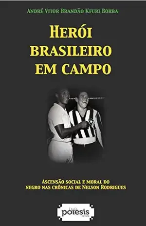 Herói brasileiro em campo: ascensão social e moral do negro nas crônicas de Nelson Rodrigues - André Vitor Brandão Kfuri Borba