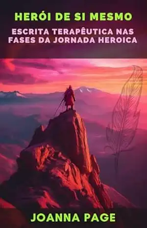 Herói de Si Mesmo: Escrita Terapêutica nas Fases da Jornada Heroica (Cura pela Escrita) – Joanna Page