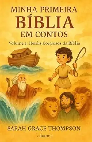 Heróis Corajosos da Bíblia – Volume 1: Minha Primeira Bíblia em Contos - Sarah  Grace Thompson
