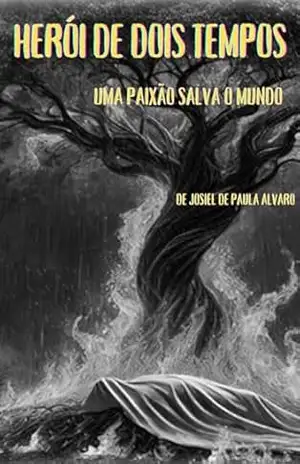 HEROIS DE DOIS TEMPOS: UMA PAIXÃO SALVA O MUNDO – Josiel  Alvaro