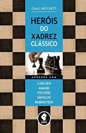 Heróis do Xadrez Clássico: Aprenda com Carlsen, Anand, Fischer, Smyslov & Rubinstein – Craig Pritchett