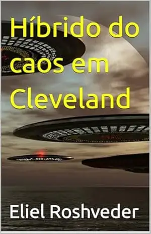 Híbrido do caos em Cleveland (Aliens e Mundos Paralelos Livro 68) – Eliel Roshveder