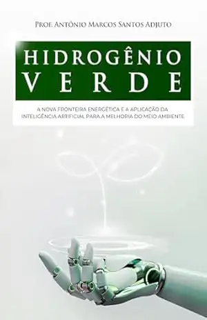 Hidrogênio Verde: A nova fronteira energética e a aplicação da inteligência artificial para melhoria do meio ambiente – Antonio Adjuto