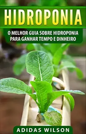 Hidroponia: O Melhor Guia Sobre Hidroponia Para Ganhar Tempo e Dinheiro – Adidas Wilson