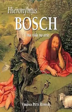 Hieronymus Bosch: Uma vida na arte – Virginia Pitts Rembert