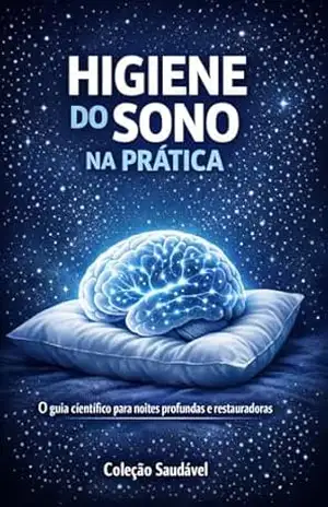 Higiene do sono na prática: O guia científico para noites profundas e restauradoras - Coleção  Saudável