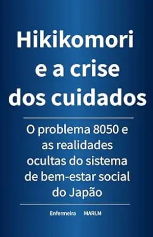 Hikikomori e a crise dos cuidados: O problema 8050 e as realidades ocultas do sistema de bem–estar social do Japão – MARI M