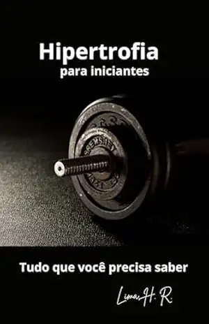 Hipertrofia para iniciantes: Tudo que precisa saber – Hugo Lima