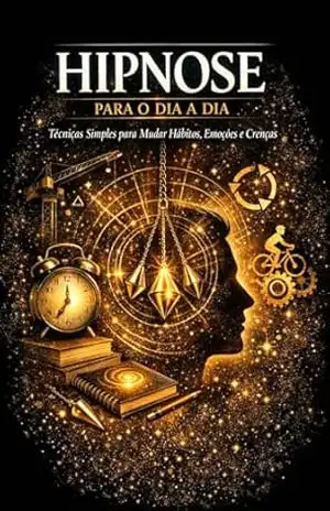 Hipnose para o Dia a Dia: Técnicas Simples para Mudar Hábitos, Emoções e Crenças (Hipnose para Transformação Pessoal) – Sabedoria Interna