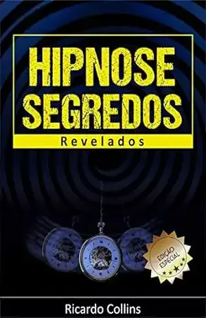 Hipnose: Segredos Revelados: (Auto–hipnose, Regressão, Ericksoniana, manipulação da mente, induções, PNL) – Ricardo Collins