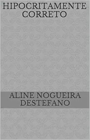 HIPOCRITAMENTE CORRETO - Aline Nogueira Destefano