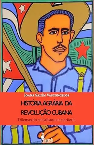 História agrária da revolução cubana: Dilemas do socialismo na periferia – Joana Salém Vasconcelos