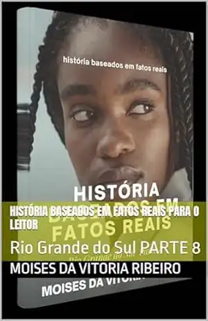 história baseados em fatos reais para o leitor: Rio Grande do Sul PARTE 8 – Moises Da  Vitoria Ribeiro