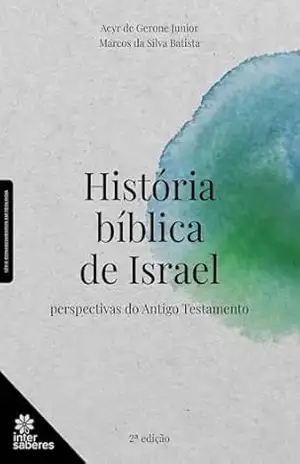 História bíblica de Israel:: perspectivas do Antigo Testamento – Acyr de Gerone Junior