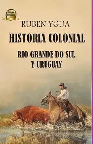 Historia Colonial– Rio Grande Do Sul Y Uruguay – Ruben Ygua