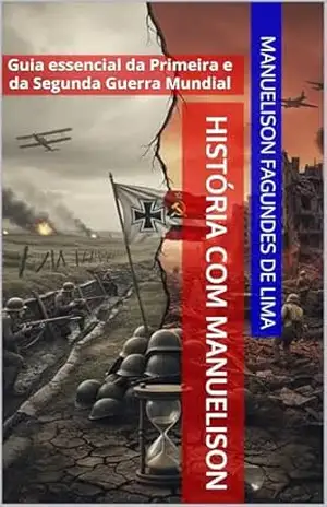História com Manuelison: Guia essencial da Primeira e da Segunda Guerra Mundial – Manuelison Fagundes de Lima