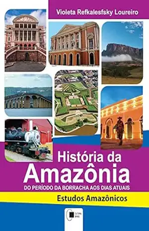 História da Amazônia: do período da borracha aos dias atuais (ESTUDOS AMAZÔNICOS) – Violeta Refkalefsky Loureiro