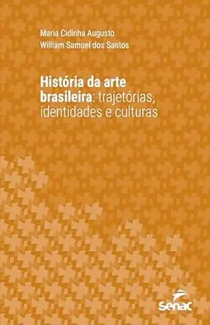 História da arte brasileira: trajetórias, identidades e culturas (Série Universitária) - Maria Cidinha Augusto