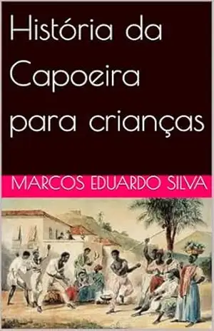 História da Capoeira para crianças – Marcos Eduardo  Silva