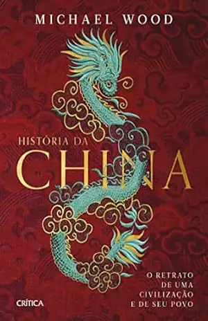 História da China: O retrato de uma civlilização e de seu povo – Michael Wood