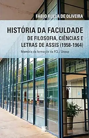 História da Faculdade de Filosofia, Ciências e Letras de Assis (1958–1964); Memórias da Formação da FCL / Unesp – Fábio Ruela de Oliveira