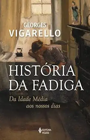História da fadiga: Da Idade Média aos nossos dias – Georges Vigarello