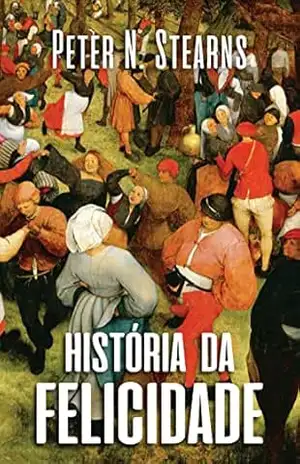 História da felicidade – Peter N. Stearns