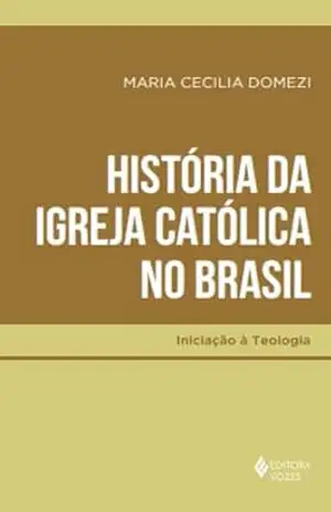 História da Igreja Católica no Brasil (Iniciação à Teologia) - Maria Cecília Domezi