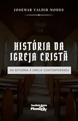 História da Igreja Cristã: da Reforma à Igreja Contemporânea – Josemar Valdir Modes