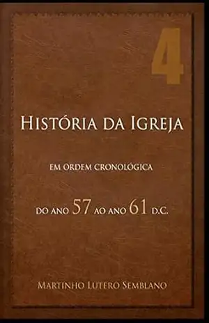 História da Igreja em Ordem Cronológica: do ano 57 ao ano 61 d.C – Martinho Lutero Semblano