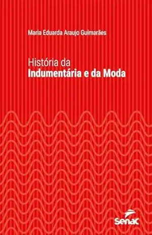 História da indumentária e da moda (Série Universitária) - Maria Eduarda Araujo Guimarães