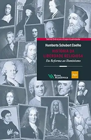 História da liberdade religiosa: Da reforma ao Iluminismo – Humberto Schubert Coelho