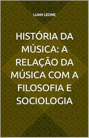 HISTÓRIA DA MÚSICA: A RELAÇÃO DA MÚSICA COM A FILOSOFIA E SOCIOLOGIA – Luan Leone