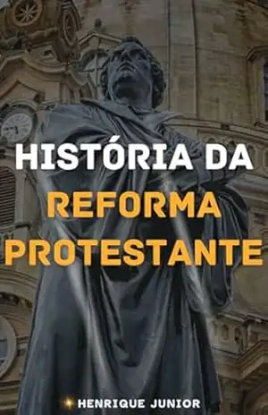 História da Reforma Protestante – Henrique  Junior