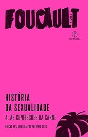 História da sexualidade: As confissões da carne (Vol. 4) – Michel Foucault