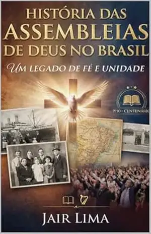 História das Assembleias de Deus no Brasil: Um Legado de Fé e Unidade - Jair Lima