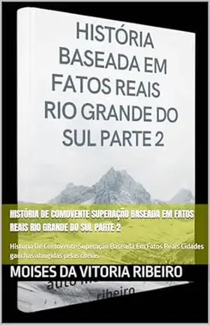 História De Comovente Superação Baseada Em Fatos Reais Rio Grande do Sul Parte 2: História De Comovente Superação Baseada Em Fatos Reais Cidades gaúchas atingidas pelas cheias – Moises Da  Vitoria Ribeiro