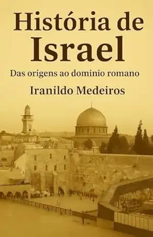 História de Israel: Das origens ao domínio romano – IRANILDO MEDEIROS